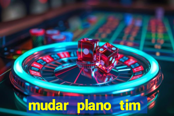 mudar plano tim mais barato